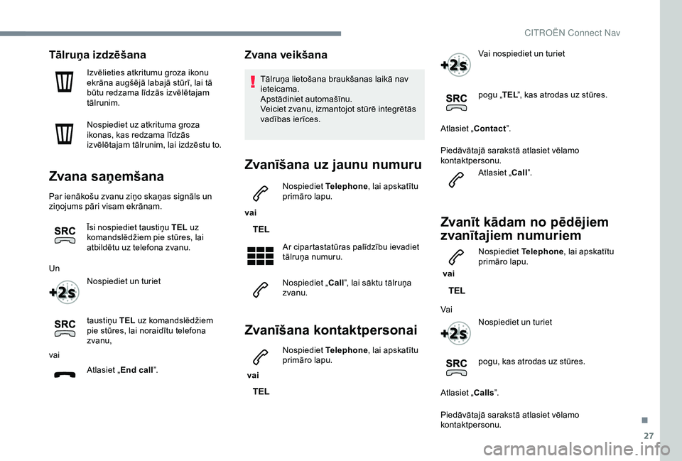 CITROEN C3 AIRCROSS 2019 Lietošanas Instrukcija (in Latvian) 27
Tālruņa izdzēšana
Izvēlieties atkritumu groza ikonu
ekrāna augšējā labajā stūrī, lai tā
būtu redzama līdzās izvēlētajam
tālrunim.
Nospiediet uz atkrituma groza
ikonas, kas re CITROEN C3 AIRCROSS 2019 Lietošanas Instrukcija (in Latvian) 27
Tālruņa izdzēšana
Izvēlieties atkritumu groza ikonu
ekrāna augšējā labajā stūrī, lai tā
būtu redzama līdzās izvēlētajam
tālrunim.
Nospiediet uz atkrituma groza
ikonas, kas re
