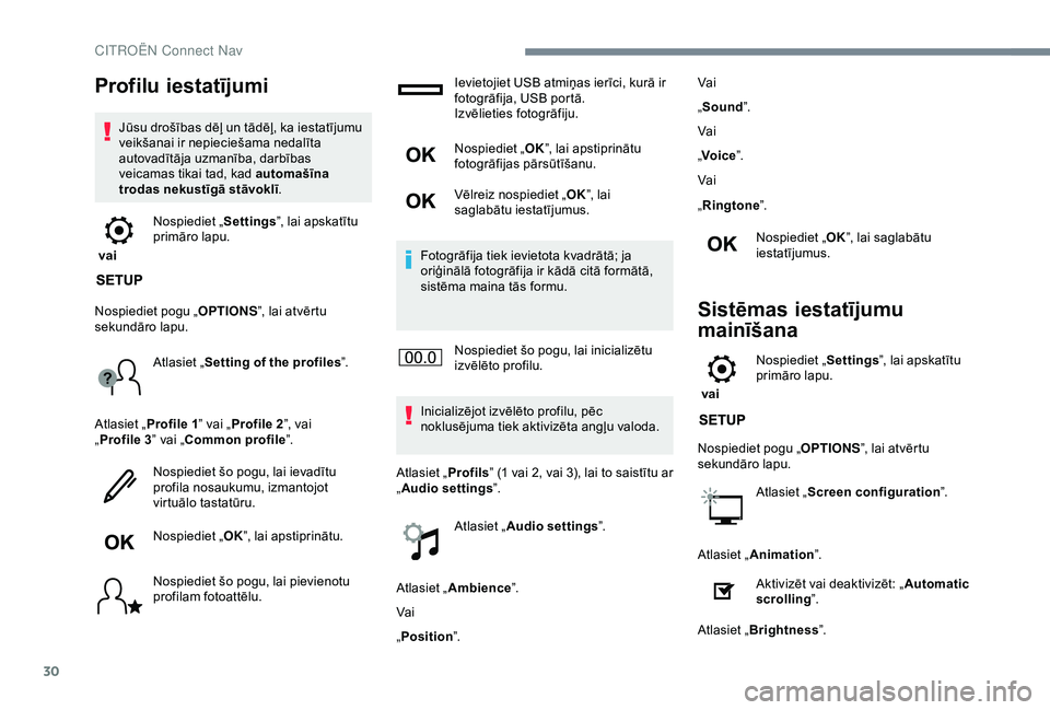 CITROEN C3 AIRCROSS 2019  Lietošanas Instrukcija (in Latvian) 30
Profilu iestatījumi
Jūsu drošības dēļ un tādēļ, ka iestatījumu 
veikšanai ir nepieciešama nedalīta 
autovadītāja uzmanība, darbības 
veicamas tikai tad, kad automašīna 
trodas ne