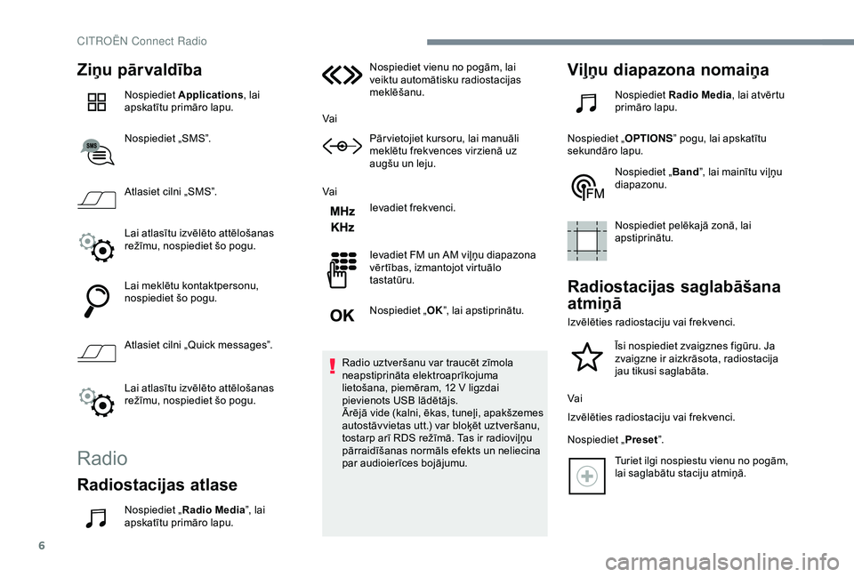 CITROEN C3 AIRCROSS 2019  Lietošanas Instrukcija (in Latvian) 6
Ziņu pārvaldība
Nospiediet Applications , lai 
apskatītu primāro lapu.
Nospiediet „SMS”.
Atlasiet cilni „SMS”.
Lai atlasītu izvēlēto attēlošanas 
režīmu, nospiediet šo pogu.
Lai