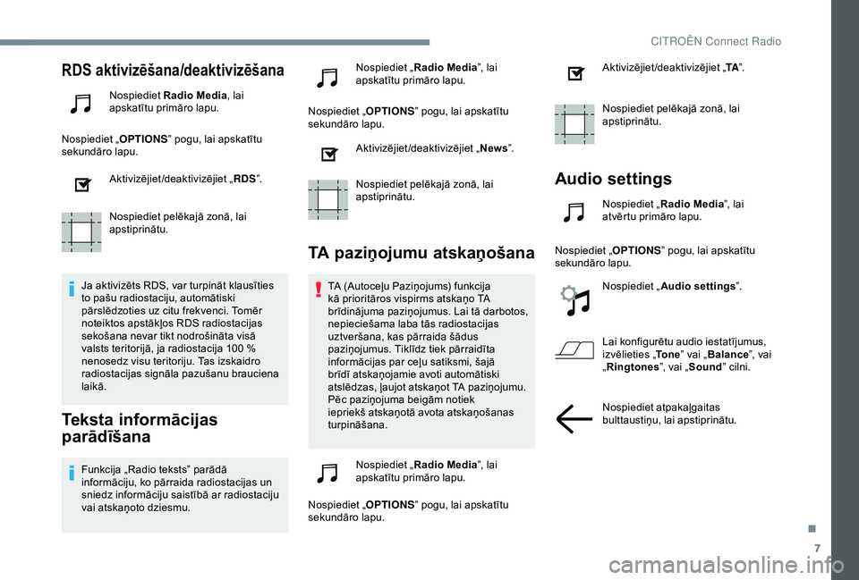 CITROEN C3 AIRCROSS 2019  Lietošanas Instrukcija (in Latvian) 7
RDS aktivizēšana/deaktivizēšana
Nospiediet Radio Media , lai 
apskatītu primāro lapu.
Nospiediet „ OPTIONS” pogu, lai apskatītu 
sekundāro lapu.
Aktivizējiet/deaktivizējiet „ RDS”.