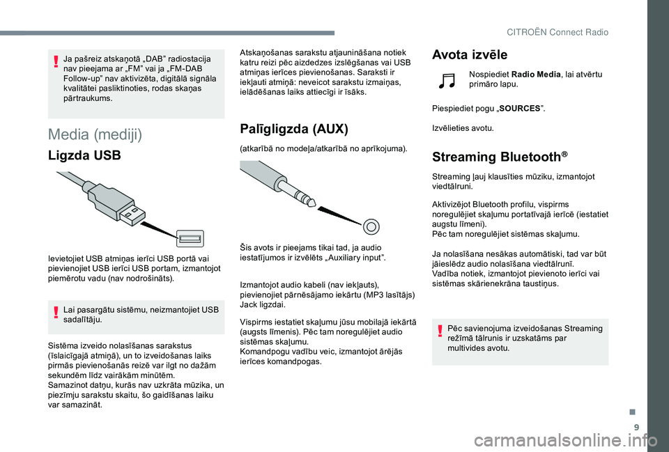 CITROEN C3 AIRCROSS 2019  Lietošanas Instrukcija (in Latvian) 9
Ja pašreiz atskaņotā „DAB” radiostacija 
nav pieejama ar „FM” vai ja „FM-DAB 
Follow-up” nav aktivizēta, digitālā signāla 
kvalitātei pasliktinoties, rodas skaņas 
pārtraukums.