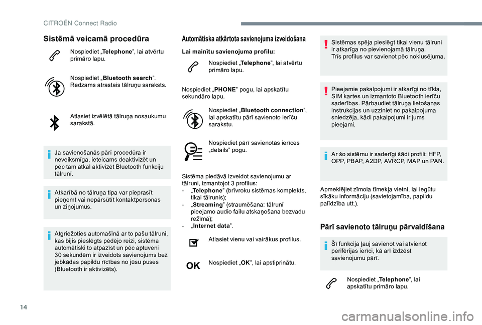 CITROEN C3 AIRCROSS 2019  Lietošanas Instrukcija (in Latvian) 14
Sistēmā veicamā procedūra
Nospiediet „Telephone”, lai atvērtu 
primāro lapu.
Nospiediet „ Bluetooth search ”.
Redzams atrastais tālruņu saraksts.
Atlasiet izvēlētā tālruņa nosa