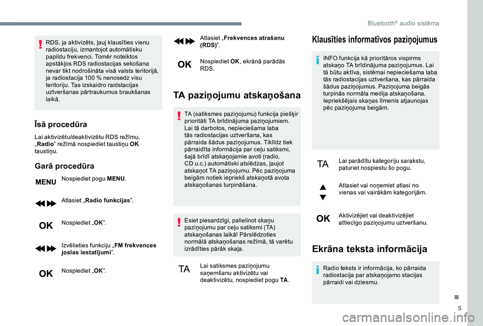 CITROEN C3 AIRCROSS 2019 Lietošanas Instrukcija (in Latvian) 5
RDS, ja aktivizēts, ļauj klausīties vienu
radiostaciju, izmantojot automātisku
papildu frekvenci. Tomēr noteiktos
apstākļos RDS radiostacijas sekošana
nevar tikt nodrošināta visā vals CITROEN C3 AIRCROSS 2019 Lietošanas Instrukcija (in Latvian) 5
RDS, ja aktivizēts, ļauj klausīties vienu
radiostaciju, izmantojot automātisku
papildu frekvenci. Tomēr noteiktos
apstākļos RDS radiostacijas sekošana
nevar tikt nodrošināta visā vals