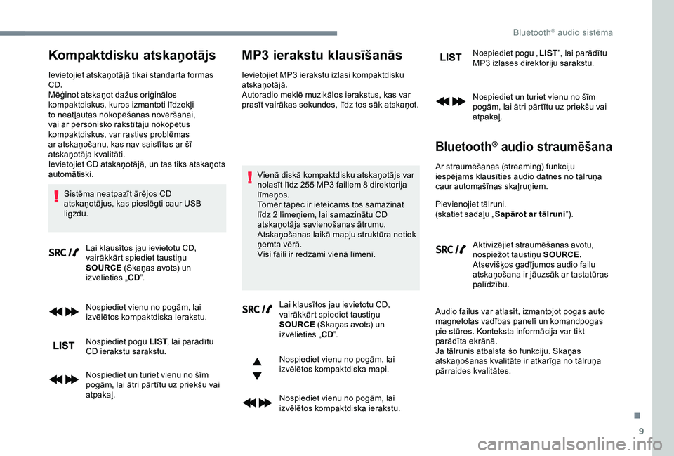 CITROEN C3 AIRCROSS 2019 Lietošanas Instrukcija (in Latvian) 9
Kompaktdisku atskaņotājs
Ievietojiet atskaņotājā tikai standarta formas
CD.
Mēģinot atskaņot dažus oriģinālos
kompaktdiskus, kuros izmantoti līdzekļi
to neatļautas nokopēšanas nov CITROEN C3 AIRCROSS 2019 Lietošanas Instrukcija (in Latvian) 9
Kompaktdisku atskaņotājs
Ievietojiet atskaņotājā tikai standarta formas
CD.
Mēģinot atskaņot dažus oriģinālos
kompaktdiskus, kuros izmantoti līdzekļi
to neatļautas nokopēšanas nov