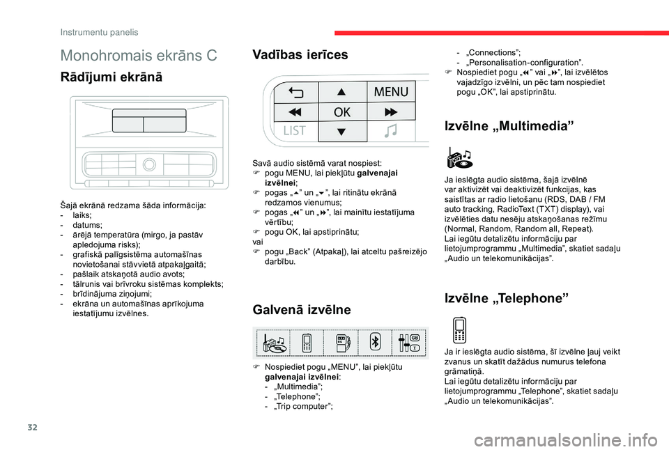 CITROEN C3 AIRCROSS 2019  Lietošanas Instrukcija (in Latvian) 32
Monohromais ekrāns C
Rādījumi ekrānā
Šajā ekrānā redzama šāda informācija:
- laiks;
-
 d

atums;
-
 
ā
 rējā temperatūra (mirgo, ja pastāv 
apledojuma risks);
-
 
g
 rafiskā palī