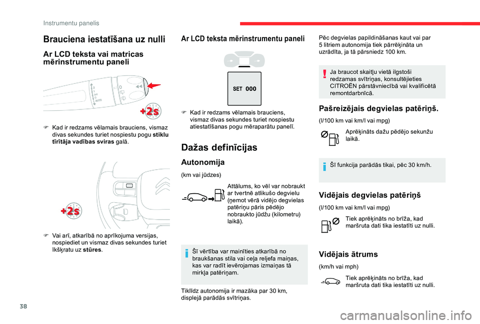 CITROEN C3 AIRCROSS 2019  Lietošanas Instrukcija (in Latvian) 38
Ar LCD teksta mērinstrumentu paneli
Dažas definīcijas
Autonomija
(km vai jūdzes)Attālums, ko vēl var nobraukt 
ar tvertnē atlikušo degvielu 
(ņemot vērā vidējo degvielas 
patēriņu pā