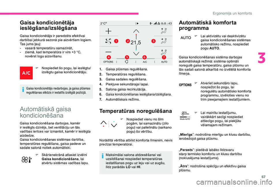 CITROEN C3 AIRCROSS 2019 Lietošanas Instrukcija (in Latvian) 67
Mode AUTO
Gaisa kondicionētāja
ieslēgšana/izslēgšana
Gaisa kondicionētājs ir paredzēts efektīvai
darbībai jebkurā sezonā pie aizvērtiem logiem.
Tas jums ļauj:
-
v
asarā tempera CITROEN C3 AIRCROSS 2019 Lietošanas Instrukcija (in Latvian) 67
Mode AUTO
Gaisa kondicionētāja
ieslēgšana/izslēgšana
Gaisa kondicionētājs ir paredzēts efektīvai
darbībai jebkurā sezonā pie aizvērtiem logiem.
Tas jums ļauj:
-
v
asarā tempera