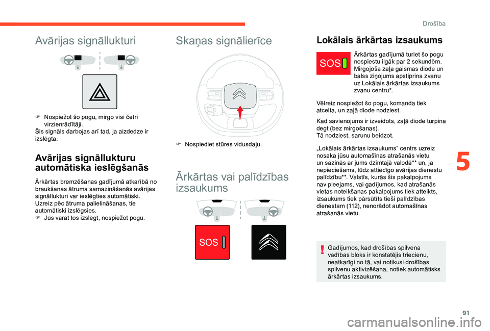 CITROEN C3 AIRCROSS 2019 Lietošanas Instrukcija (in Latvian) 91
Avārijas signāllukturi
F Nospiežot šo pogu, mirgo visi četri virzienrādītāji.
Šis signāls darbojas arī tad, ja aizdedze ir
izslēgta.
Avārijas signāllukturu
automātiska ieslēgšan CITROEN C3 AIRCROSS 2019 Lietošanas Instrukcija (in Latvian) 91
Avārijas signāllukturi
F Nospiežot šo pogu, mirgo visi četri virzienrādītāji.
Šis signāls darbojas arī tad, ja aizdedze ir
izslēgta.
Avārijas signāllukturu
automātiska ieslēgšan