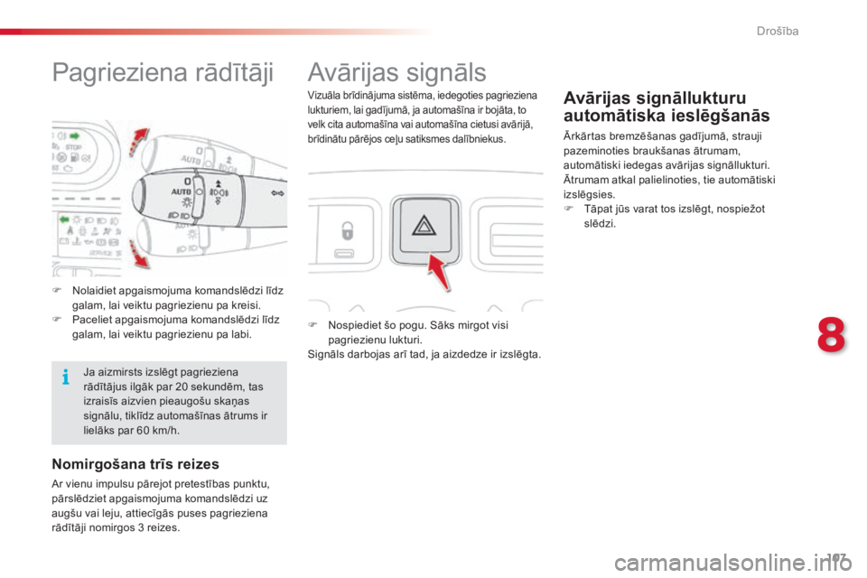 CITROEN C3 PICASSO 2015 Lietošanas Instrukcija (in Latvian) 107
C3Picasso_lv_Chap08_securite_ed01-2014
Pagrieziena rādītājiAvārijas signāls
F Nospiediet šo pogu. Sāks mirgot visi
pagriezienu lukturi.
Signāls darbojas arī tad, ja aizdedze ir izslēgta CITROEN C3 PICASSO 2015 Lietošanas Instrukcija (in Latvian) 107
C3Picasso_lv_Chap08_securite_ed01-2014
Pagrieziena rādītājiAvārijas signāls
F Nospiediet šo pogu. Sāks mirgot visi
pagriezienu lukturi.
Signāls darbojas arī tad, ja aizdedze ir izslēgta