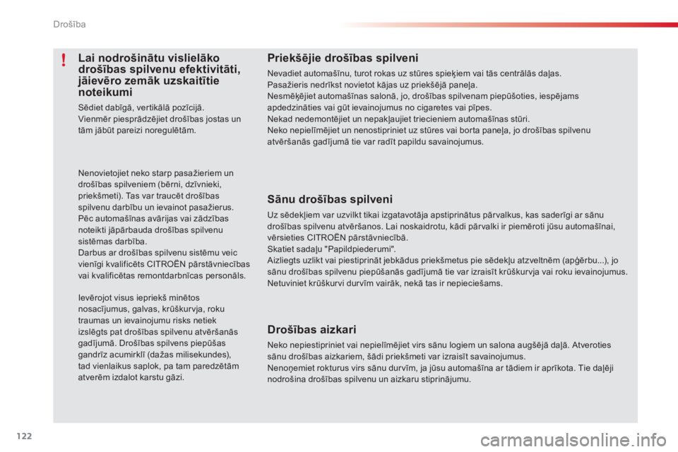 CITROEN C3 PICASSO 2015  Lietošanas Instrukcija (in Latvian) 122
C3Picasso_lv_Chap08_securite_ed01-2014
Priekšējie drošības spilveni
Nevadiet automašīnu, turot rokas uz stūres spieķiem vai tās centrālās daļas.
Pasažieris nedrīkst novietot kājas u