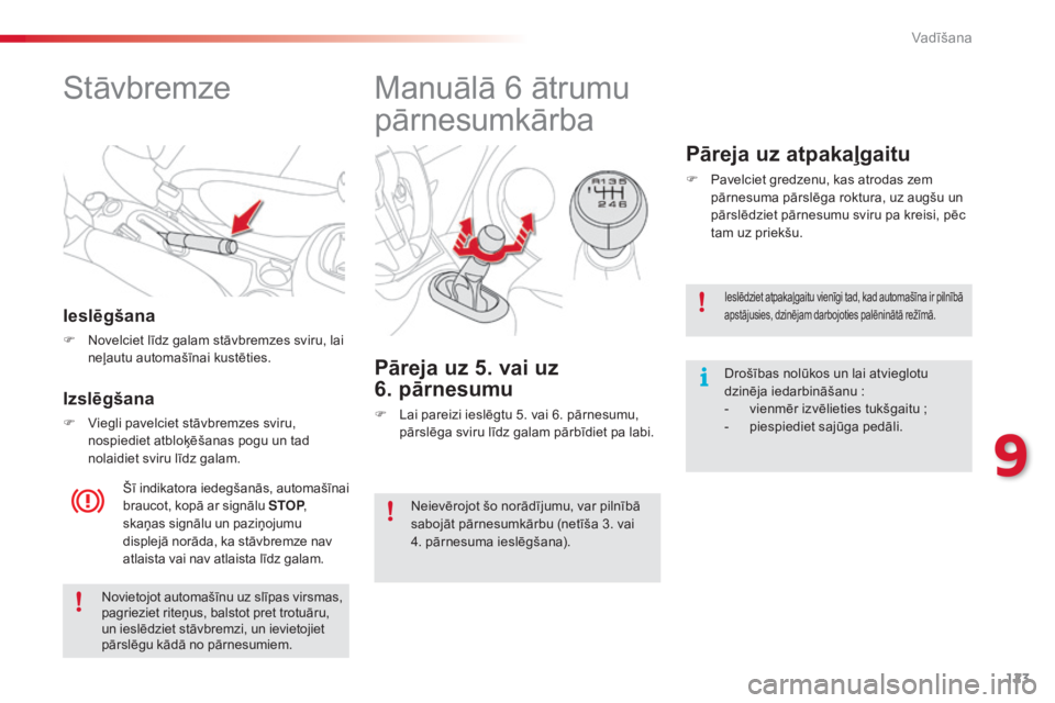 CITROEN C3 PICASSO 2015  Lietošanas Instrukcija (in Latvian) 123
C3Picasso_lv_Chap09_conduite_ed01-2014
Stāvbremze
Ieslēgšana
F Novelciet līdz galam stāvbremzes sviru, lai neļautu automašīnai kustēties.
Šī indikatora iedegšanās, automašīnai 
brau