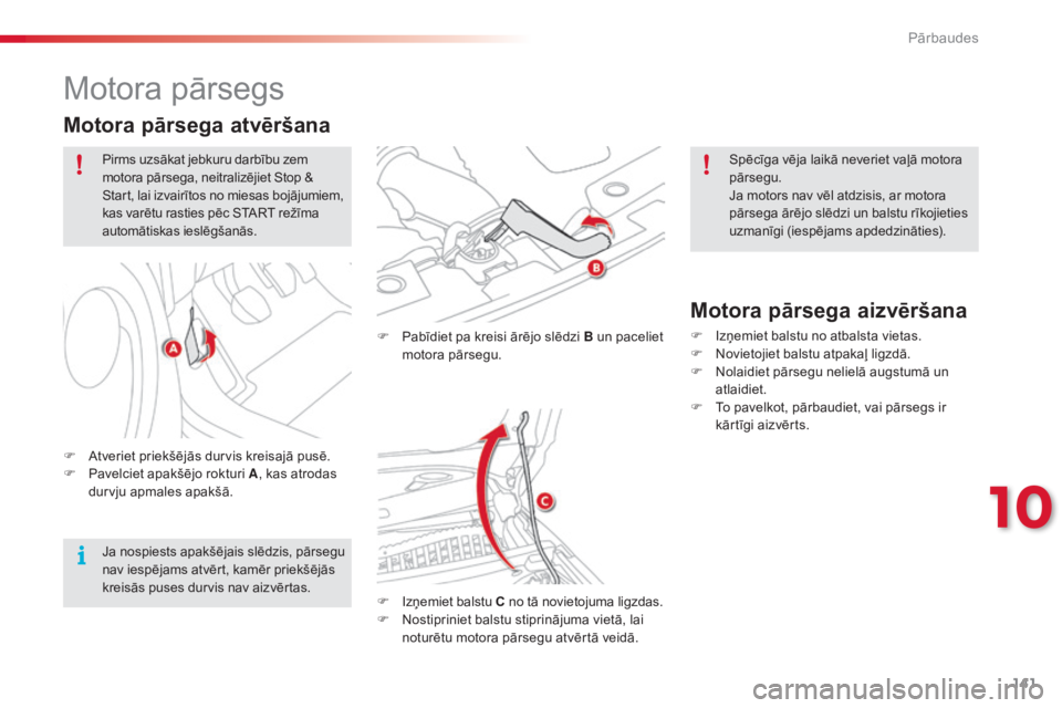 CITROEN C3 PICASSO 2015 Lietošanas Instrukcija (in Latvian) 141
C3Picasso_lv_Chap10_verification_ed01-2014
Motora pārsegs
F Pabīdiet pa kreisi ārējo slēdzi B un paceliet motora pārsegu.
F
I
zņemiet balstu C no tā novietojuma ligzdas.
F
N
ostipri CITROEN C3 PICASSO 2015 Lietošanas Instrukcija (in Latvian) 141
C3Picasso_lv_Chap10_verification_ed01-2014
Motora pārsegs
F Pabīdiet pa kreisi ārējo slēdzi B un paceliet motora pārsegu.
F
I
zņemiet balstu C no tā novietojuma ligzdas.
F
N
ostipri