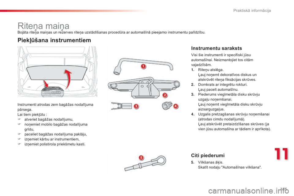 CITROEN C3 PICASSO 2015 Lietošanas Instrukcija (in Latvian) 155
C3Picasso_lv_Chap11_informations-pratiques_ed01-2014
Riteņa maiņa
Instrumenti atrodas zem bagāžas nodalījuma
pārsega.
Lai tiem piekļūtu :
F
a
tveriet bagāžas nodalījumu,
F
n
oņ CITROEN C3 PICASSO 2015 Lietošanas Instrukcija (in Latvian) 155
C3Picasso_lv_Chap11_informations-pratiques_ed01-2014
Riteņa maiņa
Instrumenti atrodas zem bagāžas nodalījuma
pārsega.
Lai tiem piekļūtu :
F
a
tveriet bagāžas nodalījumu,
F
n
oņ