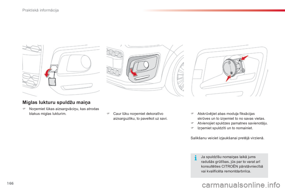 CITROEN C3 PICASSO 2015 Lietošanas Instrukcija (in Latvian) 166
C3Picasso_lv_Chap11_informations-pratiques_ed01-2014
Miglas lukturu spuldžu maiņa
F Noņemiet lūkas aizsargvāciņu, kas atrodas blakus miglas lukturim.
Ja spuldzīšu nomaiņas laikā jums
ra CITROEN C3 PICASSO 2015 Lietošanas Instrukcija (in Latvian) 166
C3Picasso_lv_Chap11_informations-pratiques_ed01-2014
Miglas lukturu spuldžu maiņa
F Noņemiet lūkas aizsargvāciņu, kas atrodas blakus miglas lukturim.
Ja spuldzīšu nomaiņas laikā jums
ra