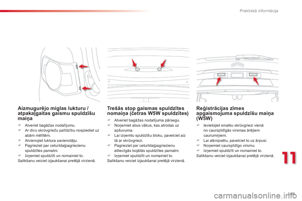 CITROEN C3 PICASSO 2015 Lietošanas Instrukcija (in Latvian) 169
C3Picasso_lv_Chap11_informations-pratiques_ed01-2014
Aizmugurējo miglas lukturu /
atpakaļgaitas gaismu spuldzīšu
maiņa
F Atveriet bagāžas nodalījumu.
F A r divu skrūvgriežu palīdzību CITROEN C3 PICASSO 2015 Lietošanas Instrukcija (in Latvian) 169
C3Picasso_lv_Chap11_informations-pratiques_ed01-2014
Aizmugurējo miglas lukturu /
atpakaļgaitas gaismu spuldzīšu
maiņa
F Atveriet bagāžas nodalījumu.
F A r divu skrūvgriežu palīdzību
