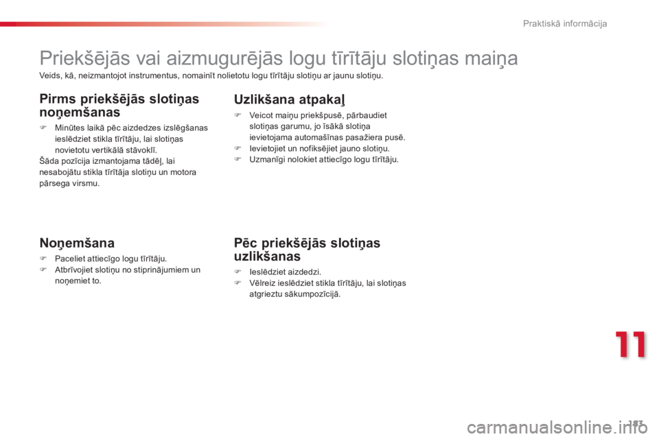 CITROEN C3 PICASSO 2015 Lietošanas Instrukcija (in Latvian) 183
C3Picasso_lv_Chap11_informations-pratiques_ed01-2014
Priekšējās vai aizmugurējās logu tīrītāju slotiņas maiņa
Noņemšana
F Paceliet attiecīgo logu tīrītāju.
F A tbrīvojiet slotiņu CITROEN C3 PICASSO 2015 Lietošanas Instrukcija (in Latvian) 183
C3Picasso_lv_Chap11_informations-pratiques_ed01-2014
Priekšējās vai aizmugurējās logu tīrītāju slotiņas maiņa
Noņemšana
F Paceliet attiecīgo logu tīrītāju.
F A tbrīvojiet slotiņu