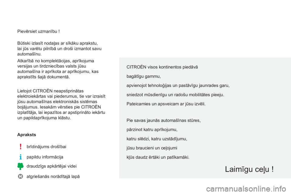 CITROEN C3 PICASSO 2015 Lietošanas Instrukcija (in Latvian) C3Picasso_lv_Chap00a_sommaire_ed01-2014
CITROËN visos kontinentos piedāvā
bagātīgu gammu,
apvienojot tehnoloģijas un pastāvīgu jaunrades garu,
sniedzot mūsdienīgu un radošu mobilitātes pie CITROEN C3 PICASSO 2015 Lietošanas Instrukcija (in Latvian) C3Picasso_lv_Chap00a_sommaire_ed01-2014
CITROËN visos kontinentos piedāvā
bagātīgu gammu,
apvienojot tehnoloģijas un pastāvīgu jaunrades garu,
sniedzot mūsdienīgu un radošu mobilitātes pie