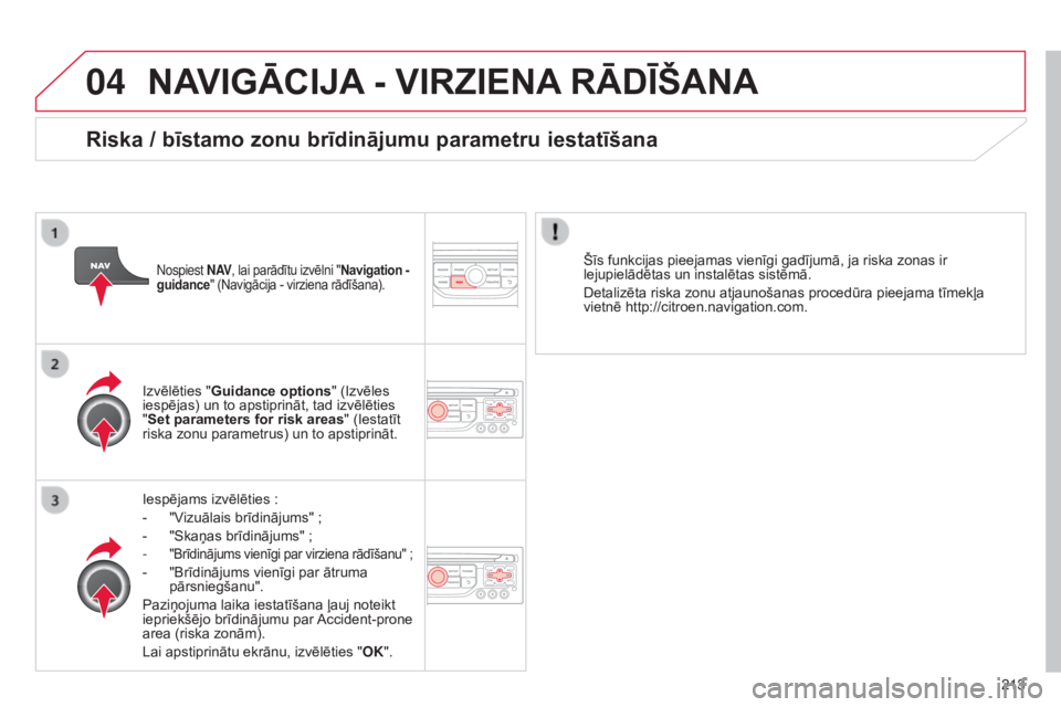 CITROEN C3 PICASSO 2015 Lietošanas Instrukcija (in Latvian) 04
213
C3Picasso_lv_Chap13b_RT6-2-8_ed01-2014
NAVIGĀCIJA - VIRZIENA RĀDĪŠANA
Iespējams izvēlēties :
-
"V
izuālais brīdinājums" ;
-
"Skaņas brīdinājums"
;
-
CITROEN C3 PICASSO 2015 Lietošanas Instrukcija (in Latvian) 04
213
C3Picasso_lv_Chap13b_RT6-2-8_ed01-2014
NAVIGĀCIJA - VIRZIENA RĀDĪŠANA
Iespējams izvēlēties :
-
"V
izuālais brīdinājums" ;
-
"Skaņas brīdinājums"
;
-