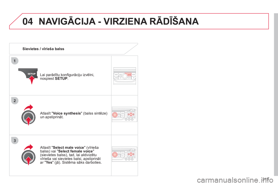CITROEN C3 PICASSO 2015  Lietošanas Instrukcija (in Latvian) 04
219
C3Picasso_lv_Chap13b_RT6-2-8_ed01-2014
Sievietes / vīrieša balssLai parādītu konfigurāciju izvēlni, 
nospiest SETUP.
Atlasīt "Select male voice" (vīrieša 
balss) vai "Selec