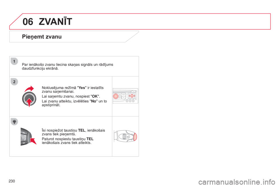 CITROEN C3 PICASSO 2015 Lietošanas Instrukcija (in Latvian) 06
230
C3Picasso_lv_Chap13b_RT6-2-8_ed01-2014
ZVANĪT
Pieņemt zvanu
Par ienākošo zvanu liecina skaņas signāls un rādījums
daudzfunkciju ekrānā.Noklusējuma režīmā " Ye s" ir iesta CITROEN C3 PICASSO 2015 Lietošanas Instrukcija (in Latvian) 06
230
C3Picasso_lv_Chap13b_RT6-2-8_ed01-2014
ZVANĪT
Pieņemt zvanu
Par ienākošo zvanu liecina skaņas signāls un rādījums
daudzfunkciju ekrānā.Noklusējuma režīmā " Ye s" ir iesta