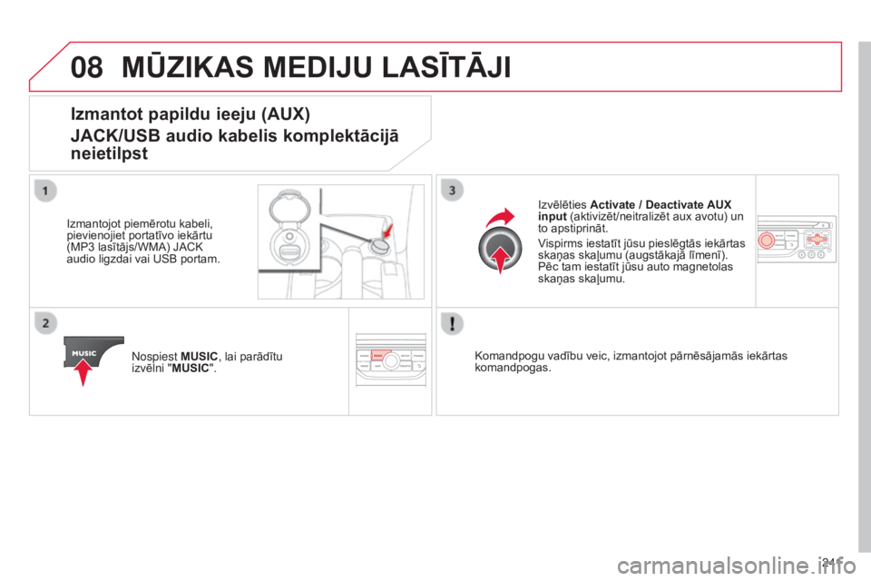 CITROEN C3 PICASSO 2015 Lietošanas Instrukcija (in Latvian) 08
241
C3Picasso_lv_Chap13b_RT6-2-8_ed01-2014
MūZIKAS MEDIJU LASĪTĀJI
Izmantot papildu ieeju (AUX)
JACK/USB audio kabelis komplektācijā
neietilpst
Izmantojot piemērotu kabeli,
pievienojiet por CITROEN C3 PICASSO 2015 Lietošanas Instrukcija (in Latvian) 08
241
C3Picasso_lv_Chap13b_RT6-2-8_ed01-2014
MūZIKAS MEDIJU LASĪTĀJI
Izmantot papildu ieeju (AUX)
JACK/USB audio kabelis komplektācijā
neietilpst
Izmantojot piemērotu kabeli,
pievienojiet por