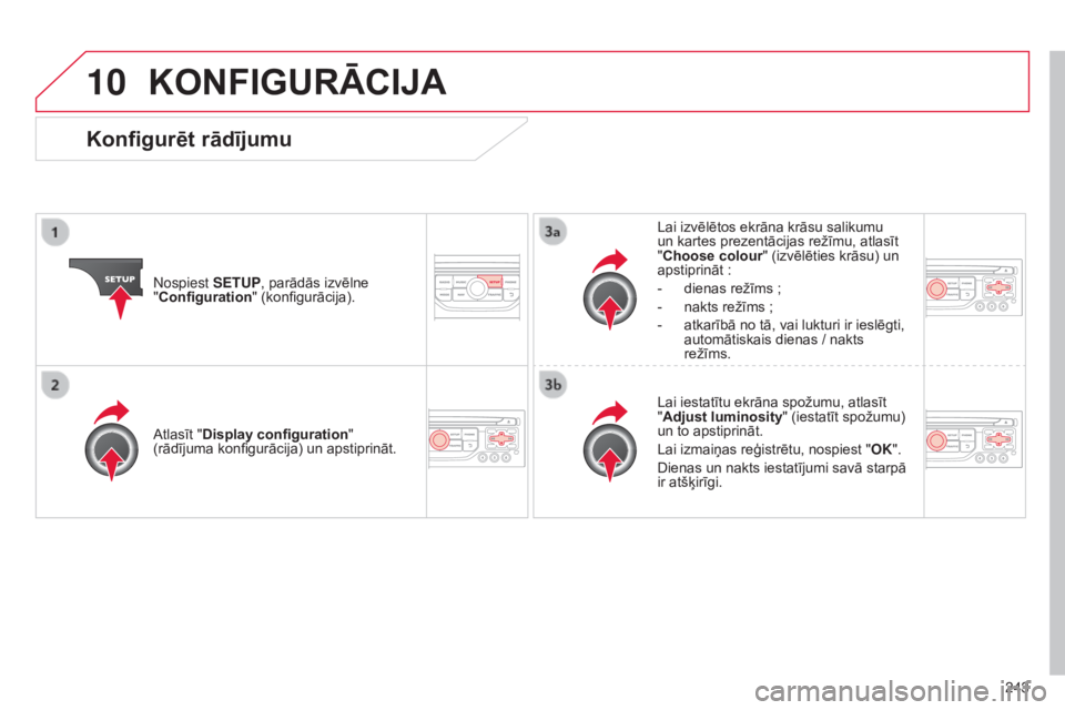 CITROEN C3 PICASSO 2015 Lietošanas Instrukcija (in Latvian) 10
243
C3Picasso_lv_Chap13b_RT6-2-8_ed01-2014
KONFIGURĀCIJA
nospiest SETUP, parādās izvēlne
" Configuration " (konfigurācija). Lai izvēlētos ekrāna krāsu salikumu
un kartes prezent CITROEN C3 PICASSO 2015 Lietošanas Instrukcija (in Latvian) 10
243
C3Picasso_lv_Chap13b_RT6-2-8_ed01-2014
KONFIGURĀCIJA
nospiest SETUP, parādās izvēlne
" Configuration " (konfigurācija). Lai izvēlētos ekrāna krāsu salikumu
un kartes prezent