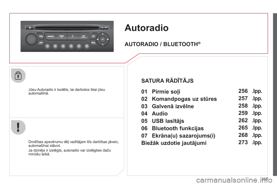 CITROEN C3 PICASSO 2015  Lietošanas Instrukcija (in Latvian) 255
C3Picasso_lv_Chap13c_RD45_ed01_2014
Autoradio
Jūsu Autoradio ir kodēts, lai darbotos tikai jūsu 
automašīnā.
Drošības apsvērumu dēļ vadītājam šīs darbības jāveic, 
automašīnai s