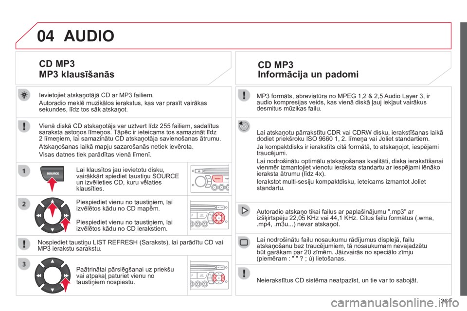 CITROEN C3 PICASSO 2015 Lietošanas Instrukcija (in Latvian) 04
261
C3Picasso_lv_Chap13c_RD45_ed01_2014
MP3 formāts, abreviatūra no MPEG 1,2 & 2,5 Audio Layer 3, ir
audio kompresijas veids, kas vienā diskā ļauj iekļaut vairākus
desmitus mūzikas failu. CITROEN C3 PICASSO 2015 Lietošanas Instrukcija (in Latvian) 04
261
C3Picasso_lv_Chap13c_RD45_ed01_2014
MP3 formāts, abreviatūra no MPEG 1,2 & 2,5 Audio Layer 3, ir
audio kompresijas veids, kas vienā diskā ļauj iekļaut vairākus
desmitus mūzikas failu.
