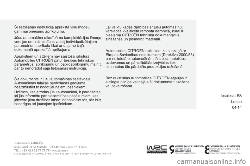 CITROEN C3 PICASSO 2015  Lietošanas Instrukcija (in Latvian) 04-14
Šī lietošanas instrukcija apraksta visu modeļu 
gammai pieejamo aprīkojumu.
Bez rakstiskas Automobiles CITROËN atļaujas ir 
aizliegta pilnīga vai daļēja šī dokumenta tulkošana 
vai 