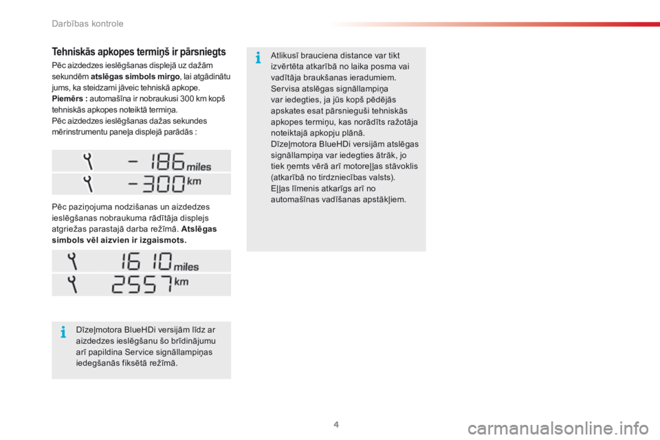 CITROEN C3 PICASSO 2015  Lietošanas Instrukcija (in Latvian) Darbības kontrole4
C3Picasso-add_lv_Chap01_Controle-de-marche_ed01-2014
 Pēc aizdedzes ieslēgšanas displejā uz dažām sekundēm  atslēgas simbols mirgo , lai atgādinātu atslēgas simbols mirg