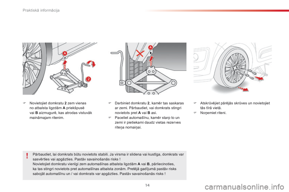 CITROEN C3 PICASSO 2015  Lietošanas Instrukcija (in Latvian) Praktiskā informācija14
C3Picasso-add_lv_Chap11_Info-pratiques_ed01-2014
   Novietojiet domkratu  2  zem vienas no atbalsta ligzdām  A  priekšpusē vai  B  aizmugurē, kas atrodas vistuvāk mai