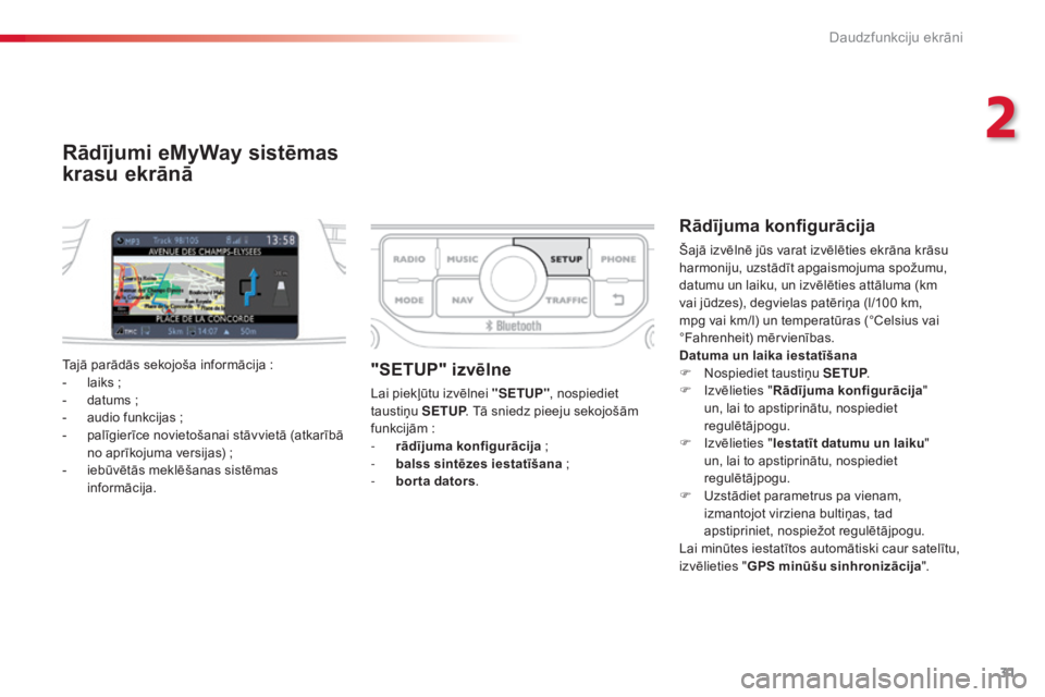 CITROEN C3 PICASSO 2015  Lietošanas Instrukcija (in Latvian) 31
C3Picasso_lv_Chap02_ecran-multifonction_ed01-2014
Rādījumi eMyWay sistēmas 
krasu ekrānā
Rādījuma konfigurācija
Šajā izvēlnē jūs varat izvēlēties ekrāna krāsu 
harmoniju, uzstādī