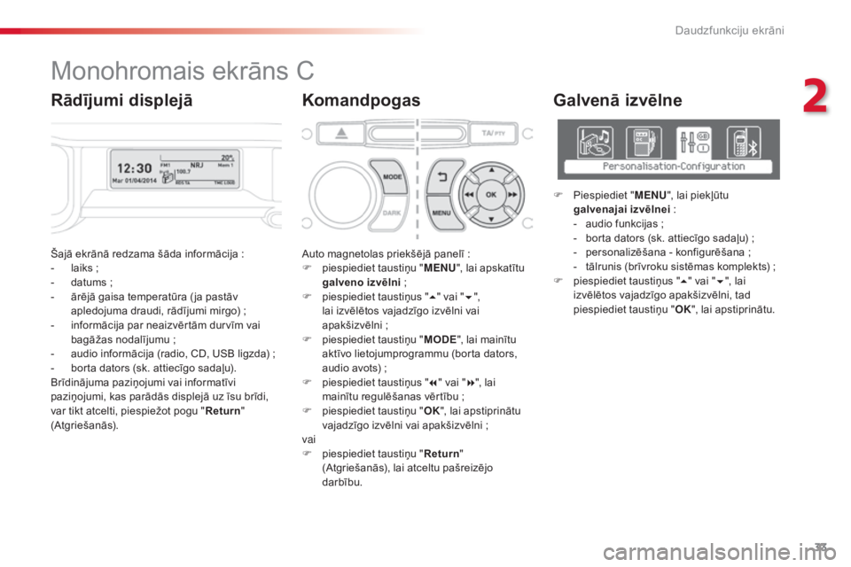CITROEN C3 PICASSO 2015  Lietošanas Instrukcija (in Latvian) 33
C3Picasso_lv_Chap02_ecran-multifonction_ed01-2014
Šajā ekrānā redzama šāda informācija :
-  l aiks   ;
-
 
d
 atums   ;
-
 
ā
 rējā gaisa temperatūra ( ja pastāv 
apledojuma draudi, rā