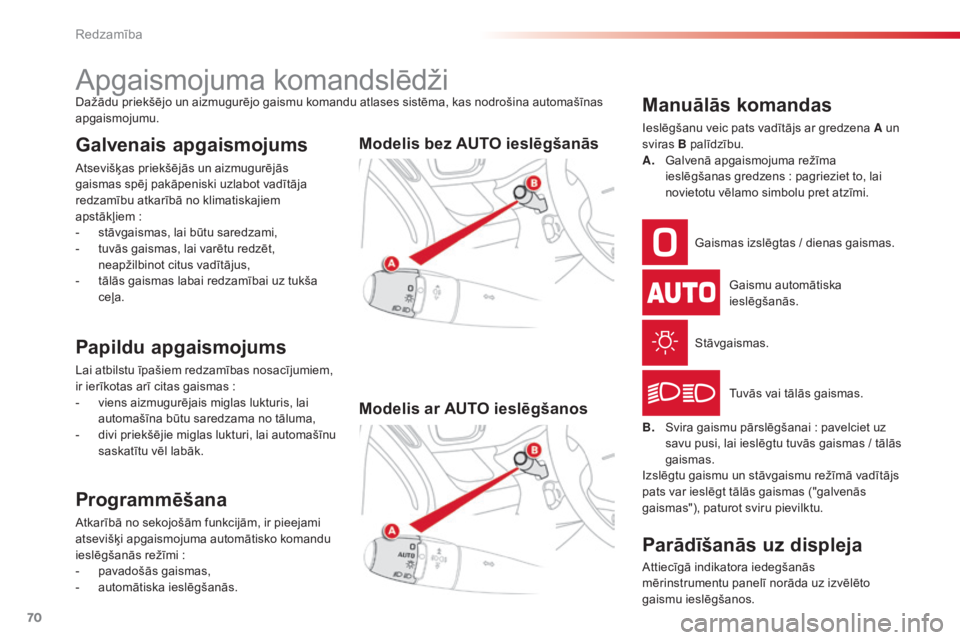 CITROEN C3 PICASSO 2015  Lietošanas Instrukcija (in Latvian) 70
C3Picasso_lv_Chap05_visibilite_ed01-2014
Apgaismojuma komandslēdžiDažādu priekšējo un aizmugurējo gaismu komandu atlases sistēma, kas nodrošina automašīnas 
apgaismojumu.
Galvenais apgai