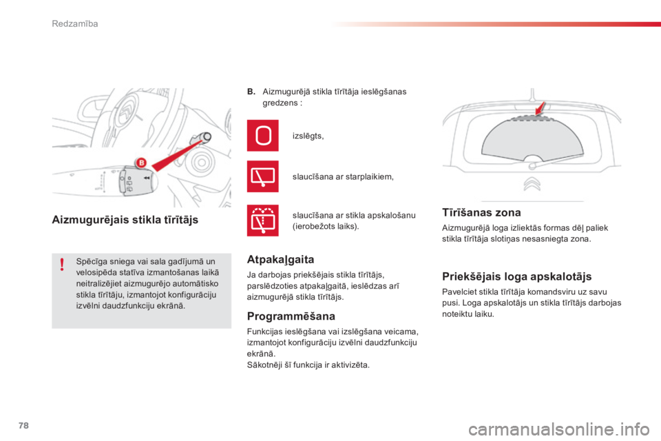 CITROEN C3 PICASSO 2015  Lietošanas Instrukcija (in Latvian) 78
C3Picasso_lv_Chap05_visibilite_ed01-2014
Priekšējais loga apskalotājs
Pavelciet stikla tīrītāja komandsviru uz savu 
pusi. Loga apskalotājs un stikla tīrītājs darbojas 
noteiktu laiku.
B.