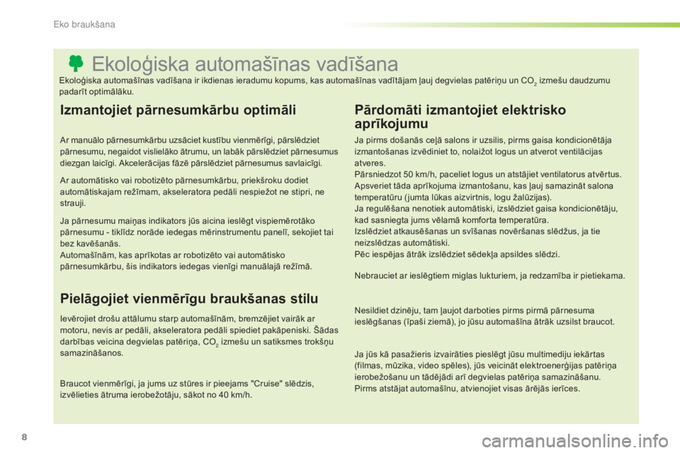 CITROEN C3 PICASSO 2015  Lietošanas Instrukcija (in Latvian) 8
C3Picasso_lv_Chap00c_eco-conduite_ed01-2014
Ekoloģiska automašīnas vadīšana
Izmantojiet pārnesumkārbu optimāli
Ar manuālo pārnesumkārbu uzsāciet kustību vienmērīgi, pārslēdziet 
pā