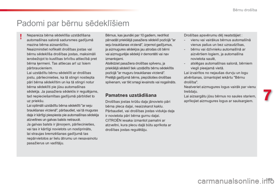 CITROEN C3 PICASSO 2014  Lietošanas Instrukcija (in Latvian) 7
Bērnu drošība
109
  Nepareiza bērna sēdeklīša uzstādīšana automašīnas salonā sadursmes gadījumā mazina bērna aizsardzību.
 
Neaizmirstiet nofiksēt drošības jostas vaibērnu sēde