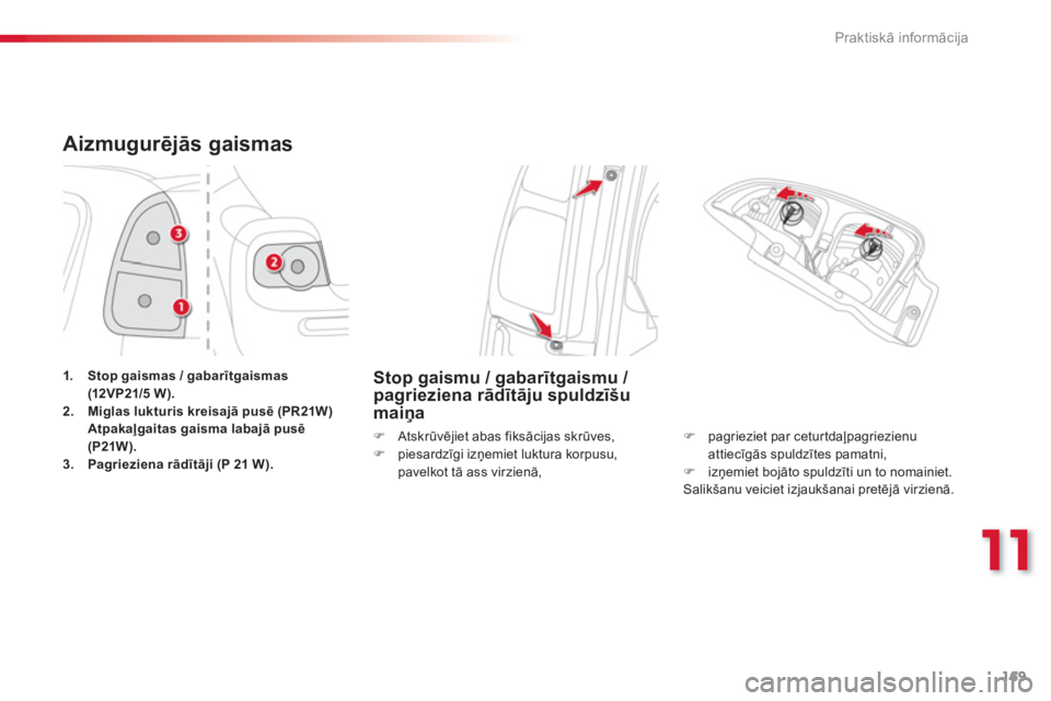 CITROEN C3 PICASSO 2014  Lietošanas Instrukcija (in Latvian) 11
Praktiskā informācija
169
Aizmugurēj—s gaismas 
1.Stop gaismas / gabarītgaismas (12VP21/5 W).2. Miglas lukturis kreisajā pusē (PR21W) 
 Atpakaļgaitas gaisma labajā pusē(P21W).3.Pagriezi