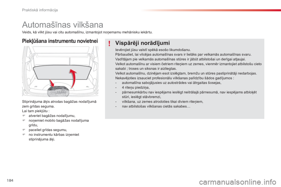 CITROEN C3 PICASSO 2014  Lietošanas Instrukcija (in Latvian) Praktiskā informācija
184
   
 
 
 
 
Automašīnas vilkšana 
Piekļūšana instrumentu novietnei
Stiprinājuma āķis atrodas bagāžas nodalījumā 
zem grīdas seguma. 
Lai tam piekļūtu : 
�)a