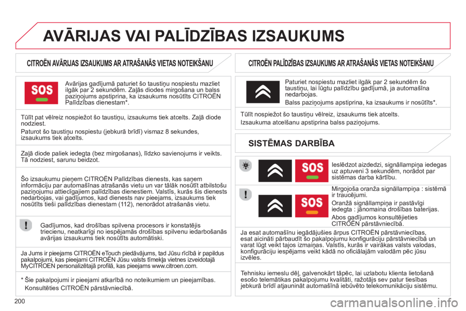 CITROEN C3 PICASSO 2014  Lietošanas Instrukcija (in Latvian) 200
AVĀRIJAS VAI PALĪDZĪBAS IZSAUKUMS 
 
 
 
 
 
 
 
 
CITROËN AVĀRIJAS IZSAUKUMS AR ATRAŠANĀS VIETAS NOTEIKŠANU  
 
 
Avārijas gadījumā paturiet šo taustiņu nospiestu mazlietilgāk par 2