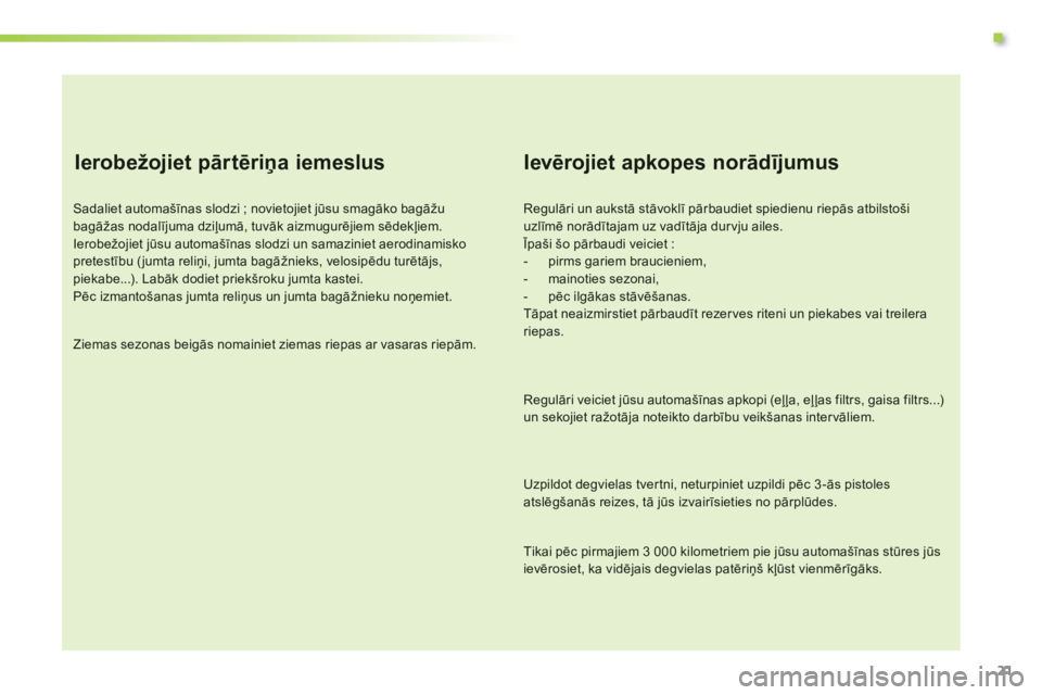 CITROEN C3 PICASSO 2014  Lietošanas Instrukcija (in Latvian) .
21
   
Ierobežojiet pārtēriņa iemeslus 
Sadaliet automašīnas slodzi ; novietojiet jūsu smagāko bagāžubagāžas nodalījuma dziļumā, tuvāk aizmugurējiem sēdekļiem. Ierobežojiet jūsu