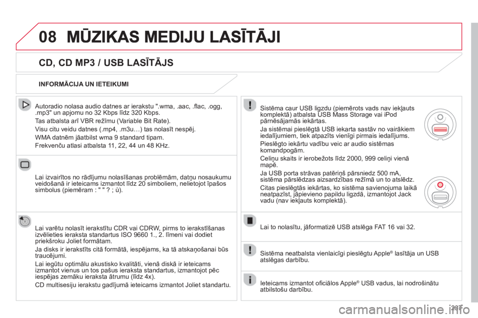 CITROEN C3 PICASSO 2014  Lietošanas Instrukcija (in Latvian) 237
08
   
CD, CD MP3 / USB LASĪTĀJS 
 
 Autoradio nolasa audio datnes ar ierakstu ".wma, .aac, .ﬂ ac, .ogg,.mp3" un apjomu no 32 Kbps līdz 320 Kbps. 
  Tas atbalsta arī VBR režīmu 
(Variable 