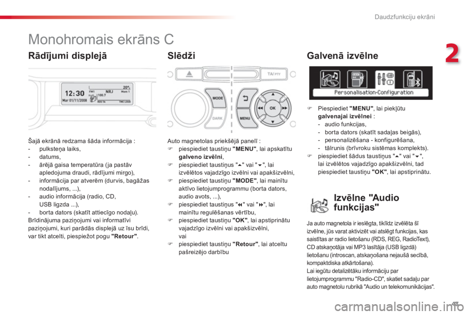 CITROEN C3 PICASSO 2014  Lietošanas Instrukcija (in Latvian) 2
Daudzfunkciju ekrāni
43
  Šajā ekrānā redzama šāda informācija :
   
 
-  pulksteņa laiks, 
   
-  datums,
   
-  ārējā gaisa temperatūra (ja pastāv apledojuma draudi, rādījumi mirgo