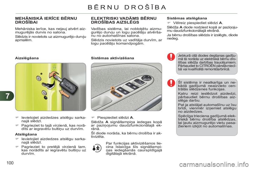 CITROEN C3 PICASSO 2012 Lietošanas Instrukcija (in Latvian) 7
100
BĒRNU DROŠĪBA
Šī sistēma ir neatkarīga un ne-
kādā gadījumā neaizvieto cen-
trālās slēdzenes funkcijas.
Katru reizi ieslēdzot aizdedzi,
pārbaudiet bērnu drošības aiz-
slēga CITROEN C3 PICASSO 2012 Lietošanas Instrukcija (in Latvian) 7
100
BĒRNU DROŠĪBA
Šī sistēma ir neatkarīga un ne-
kādā gadījumā neaizvieto cen-
trālās slēdzenes funkcijas.
Katru reizi ieslēdzot aizdedzi,
pārbaudiet bērnu drošības aiz-
slēga