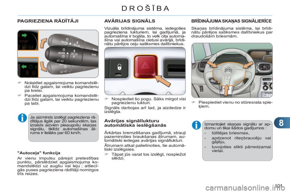 CITROEN C3 PICASSO 2012 Lietošanas Instrukcija (in Latvian) 8
101
DROŠĪBA
PAGRIEZIENA RĀDĪTĀJI
Ja aizmirsts izslēgt pagrieziena rā-
dītājus ilgāk par 20 sekundēm, tas
izraisīs aizvien pieaugošu skaņas
signālu, tiklīdz automašīnas āt-
rum CITROEN C3 PICASSO 2012 Lietošanas Instrukcija (in Latvian) 8
101
DROŠĪBA
PAGRIEZIENA RĀDĪTĀJI
Ja aizmirsts izslēgt pagrieziena rā-
dītājus ilgāk par 20 sekundēm, tas
izraisīs aizvien pieaugošu skaņas
signālu, tiklīdz automašīnas āt-
rum