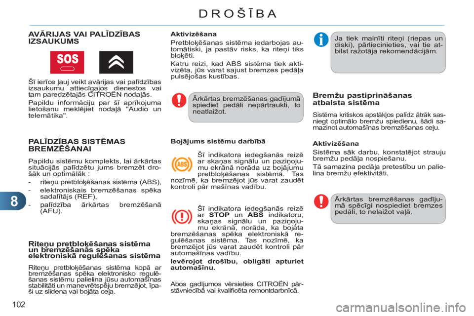 CITROEN C3 PICASSO 2012  Lietošanas Instrukcija (in Latvian) 8
102
DROŠĪBA
PALĪDZĪBAS SISTĒMAS BREMZĒŠANAI
 
Papildu sistēmu komplekts, lai ārkārtas 
situācijās palīdzētu jums bremzēt dro-
šāk un optimālāk : 
   
 
-  riteņu pretbloķēšana