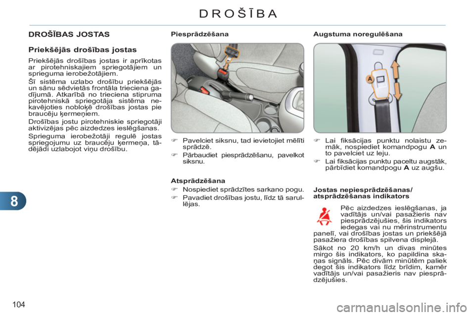 CITROEN C3 PICASSO 2012  Lietošanas Instrukcija (in Latvian) 8
104
DROŠĪBA
 
 
Augstuma noregulēšana 
   
Jostas nepiesprādzēšanas/
atsprādzēšanas indikators     
 
 
 
 
 
 
 
 
 
Piesprādzēšana 
   
 
�) 
  Pavelciet siksnu, tad ievietojiet mēl