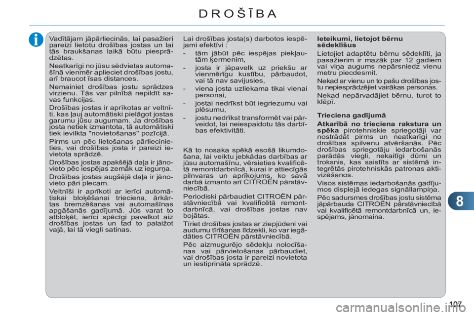 CITROEN C3 PICASSO 2012  Lietošanas Instrukcija (in Latvian) 8
DROŠĪBA
 
 
 
 
 
 
Va dītājam jāpārliecinās, lai pasažieri 
pareizi lietotu drošības jostas un lai 
tās braukšanas laikā būtu piesprā-
dzētas. 
  Neatkarīgi no jūsu sēdvietas aut