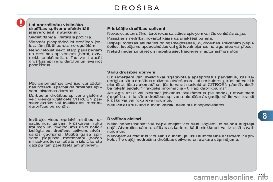 CITROEN C3 PICASSO 2012 Lietošanas Instrukcija (in Latvian) 8
DROŠĪBA
Lai nodrošinātu vislielāko
drošības spilvenu efektivitāti,
jāievēro šādi noteikumi :
Sēdiet dabīgā, vertikālā pozīcijā.
Vienmēr piespr CITROEN C3 PICASSO 2012 Lietošanas Instrukcija (in Latvian) 8
DROŠĪBA
Lai nodrošinātu vislielāko
drošības spilvenu efektivitāti,
jāievēro šādi noteikumi :
Sēdiet dabīgā, vertikālā pozīcijā.
Vienmēr piespr
