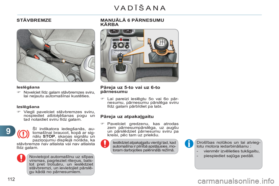 CITROEN C3 PICASSO 2012 Lietošanas Instrukcija (in Latvian) 9
11 2
VA DĪŠANA
Novietojot automašīnu uz slīpas
virsmas, pagrieziet riteņus, bals-
tot pret trotuāru, un ieslēdziet
stāvbremzi, un ievietojiet pārslē-
gu kādā no pārnesumiem.
ST CITROEN C3 PICASSO 2012 Lietošanas Instrukcija (in Latvian) 9
11 2
VA DĪŠANA
Novietojot automašīnu uz slīpas
virsmas, pagrieziet riteņus, bals-
tot pret trotuāru, un ieslēdziet
stāvbremzi, un ievietojiet pārslē-
gu kādā no pārnesumiem.
ST